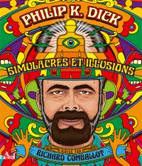 Philip K. Dick, Simulacres et illusions - Philip K. DICK, Richard COMBALLOT